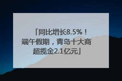同比增长8.5%！端午假期，青岛十大商超揽金2.1亿元