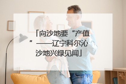 向沙地要“产值”——辽宁科尔沁沙地兴绿见闻