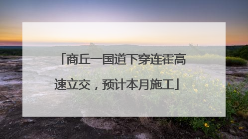 商丘一国道下穿连霍高速立交，预计本月施工