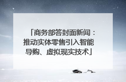 商务部答封面新闻：推动实体零售引入智能导购、虚拟现实技术