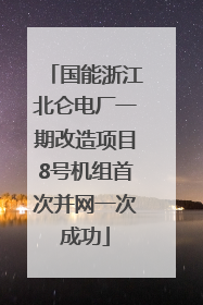 国能浙江北仑电厂一期改造项目8号机组首次并网一次成功