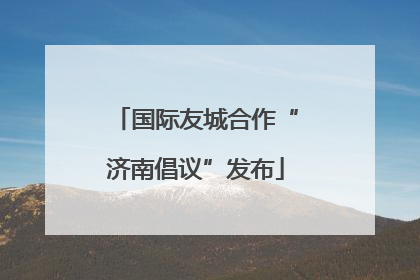 国际友城合作“济南倡议”发布
