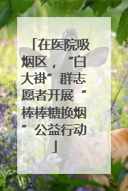在医院吸烟区，“白大褂”群志愿者开展“棒棒糖换烟”公益行动