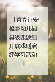 宜宾江安橙乡幼儿园县级课题组开展戏剧演绎学习活动