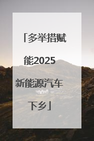 多举措赋能2025新能源汽车下乡