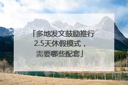 多地发文鼓励推行2.5天休假模式，需要哪些配套