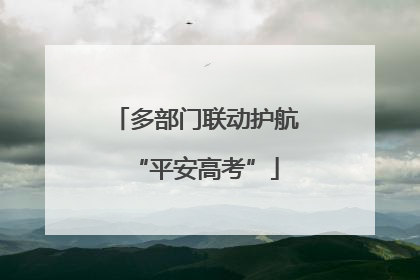 多部门联动护航“平安高考”