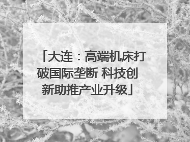 大连：高端机床打破国际垄断 科技创新助推产业升级