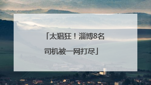 太猖狂！淄博8名司机被一网打尽