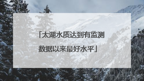 太湖水质达到有监测数据以来最好水平