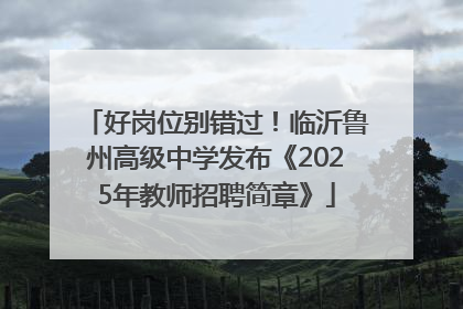 好岗位别错过！临沂鲁州高级中学发布《2025年教师招聘简章》