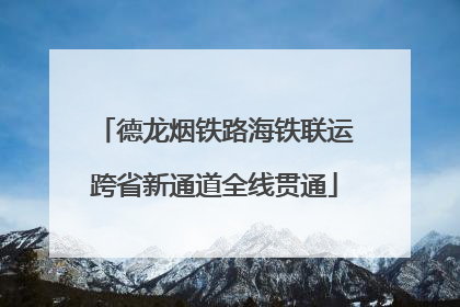 德龙烟铁路海铁联运跨省新通道全线贯通