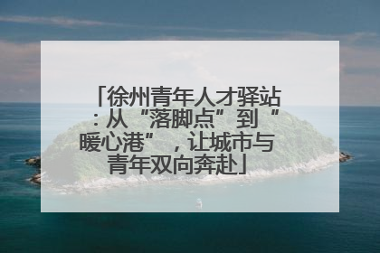 徐州青年人才驿站：从“落脚点”到“暖心港”，让城市与青年双向奔赴