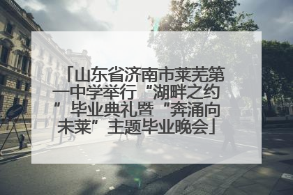 山东省济南市莱芜第一中学举行“湖畔之约”毕业典礼暨“奔涌向未莱”主题毕业晚会