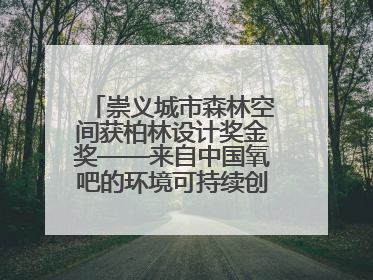 崇义城市森林空间获柏林设计奖金奖——来自中国氧吧的环境可持续创新实践