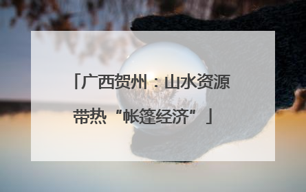 广西贺州：山水资源带热“帐篷经济”