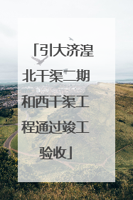 引大济湟北干渠二期和西干渠工程通过竣工验收
