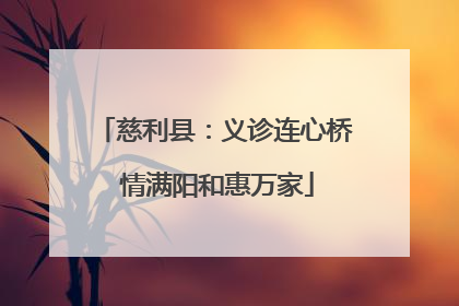 慈利县：义诊连心桥 情满阳和惠万家