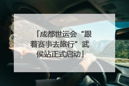 成都世运会“跟着赛事去旅行”武侯站正式启动