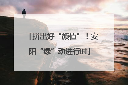 拼出好“颜值”！安阳“绿”动进行时