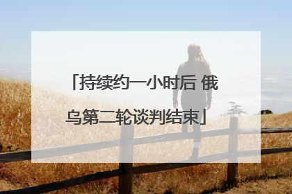 持续约一小时后 俄乌第二轮谈判结束