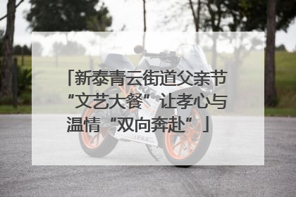 新泰青云街道父亲节“文艺大餐”让孝心与温情“双向奔赴”