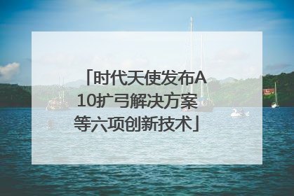 时代天使发布A10扩弓解决方案等六项创新技术