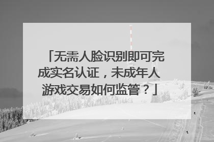 无需人脸识别即可完成实名认证，未成年人游戏交易如何监管？