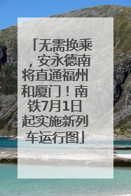 无需换乘，安永德南将直通福州和厦门！南铁7月1日起实施新列车运行图