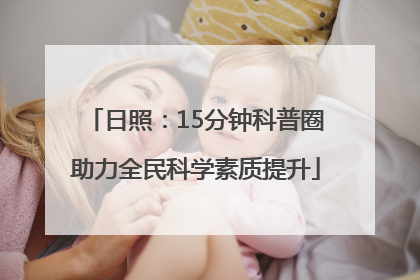 日照：15分钟科普圈助力全民科学素质提升