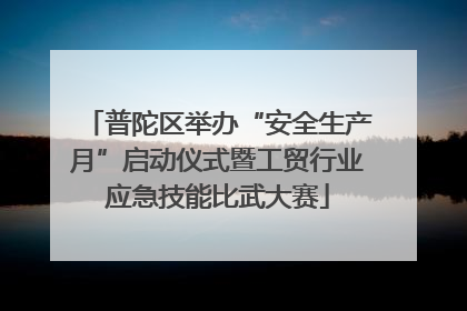 普陀区举办“安全生产月”启动仪式暨工贸行业应急技能比武大赛