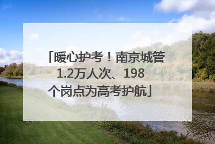 暖心护考！南京城管1.2万人次、198个岗点为高考护航