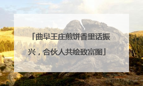 曲阜王庄煎饼香里话振兴，合伙人共绘致富图