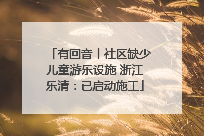 有回音丨社区缺少儿童游乐设施 浙江乐清：已启动施工