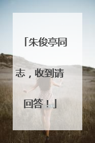 朱俊亭同志，收到请回答！