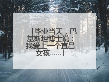 毕业当天，巴基斯坦博士说：我爱上一个宜昌女孩……
