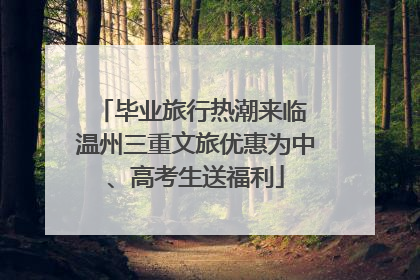 毕业旅行热潮来临 温州三重文旅优惠为中、高考生送福利