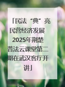 民法“典”亮民营经济发展 2025年荆楚普法云课堂第二期在武汉客厅开讲
