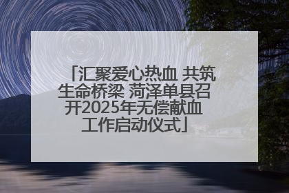 汇聚爱心热血 共筑生命桥梁 菏泽单县召开2025年无偿献血工作启动仪式