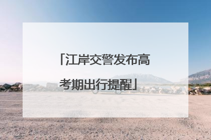 江岸交警发布高考期出行提醒