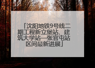 沈阳地铁9号线二期工程新立堡站、建筑大学站—张官屯站区间最新进展
