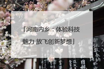 河南内乡：体验科技魅力 放飞创新梦想
