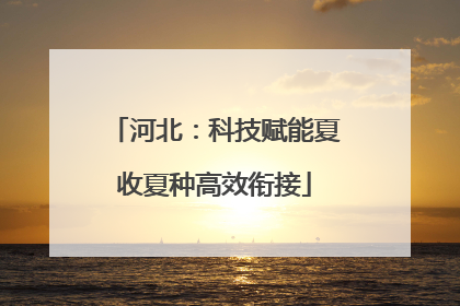 河北：科技赋能夏收夏种高效衔接