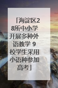 海淀区28所中小学开展多种外语教学 9校学生采用小语种参加高考