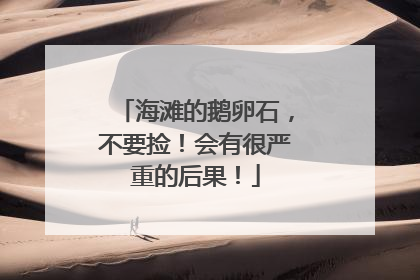 海滩的鹅卵石，不要捡！会有很严重的后果！