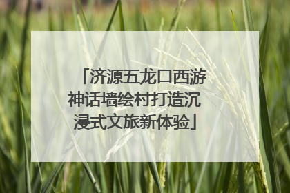 济源五龙口西游神话墙绘村打造沉浸式文旅新体验