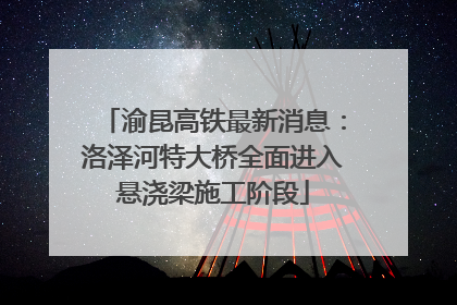 渝昆高铁最新消息：洛泽河特大桥全面进入悬浇梁施工阶段