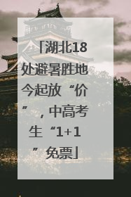 湖北18处避暑胜地今起放“价”，中高考生“1+1”免票