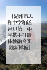 湖州市志和中学和遂昌县第三中学携手打造体教融合实践新样板