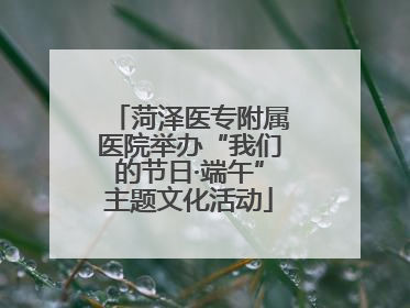 菏泽医专附属医院举办“我们的节日·端午”主题文化活动
